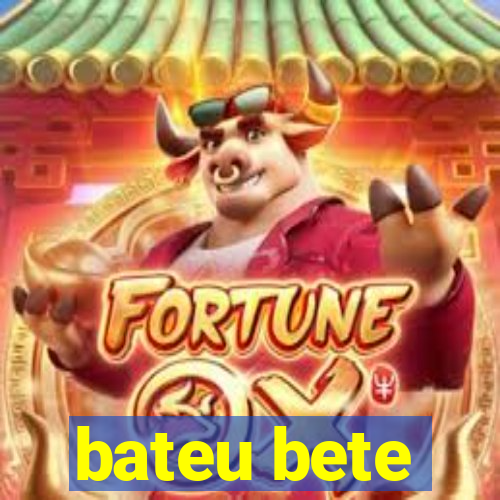 bateu bete