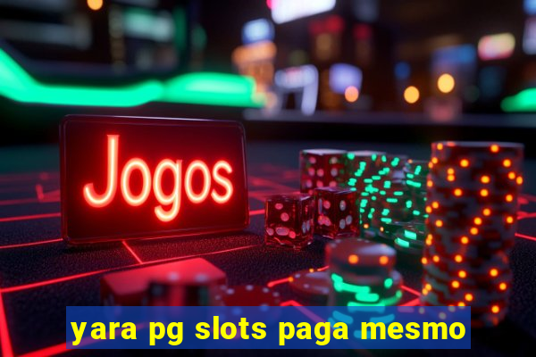 yara pg slots paga mesmo