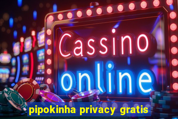 pipokinha privacy gratis