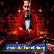 casa da fudelidade