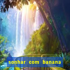 sonhar com banana no jogo do bicho