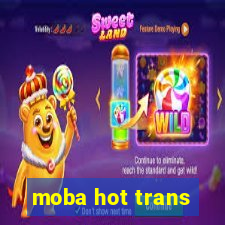 moba hot trans