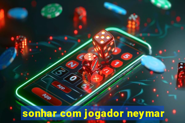 sonhar com jogador neymar