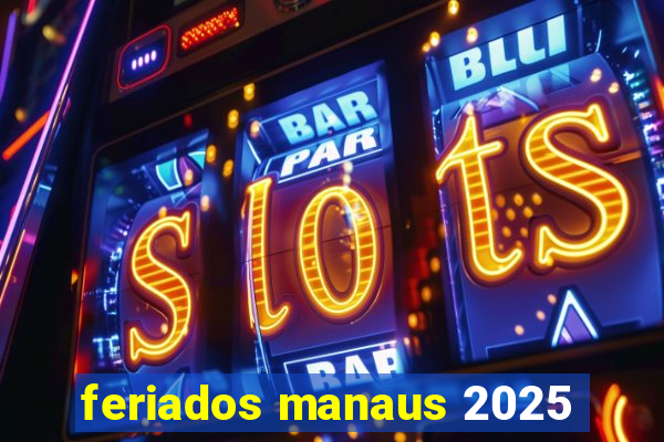 feriados manaus 2025