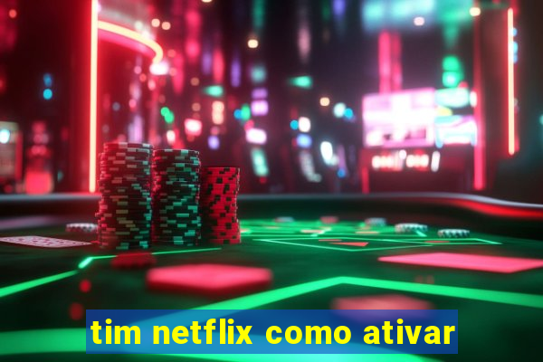 tim netflix como ativar