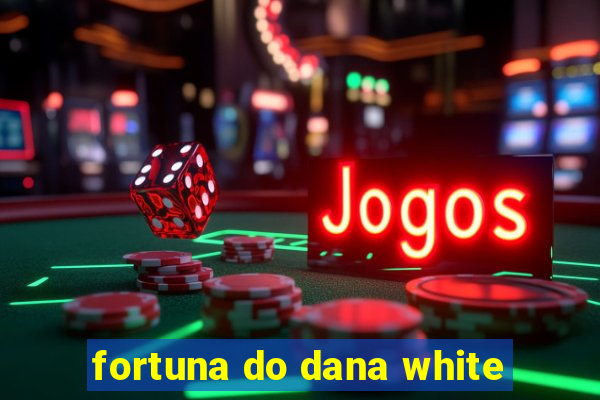 fortuna do dana white