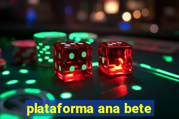 plataforma ana bete