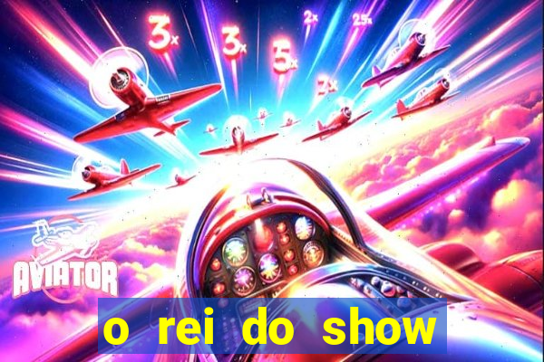 o rei do show filme completo dublado topflix