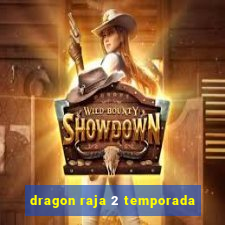 dragon raja 2 temporada