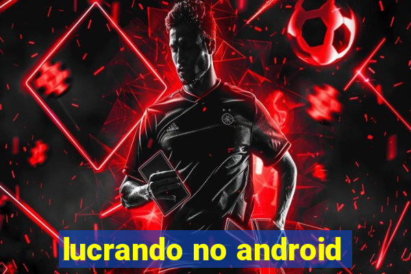 lucrando no android