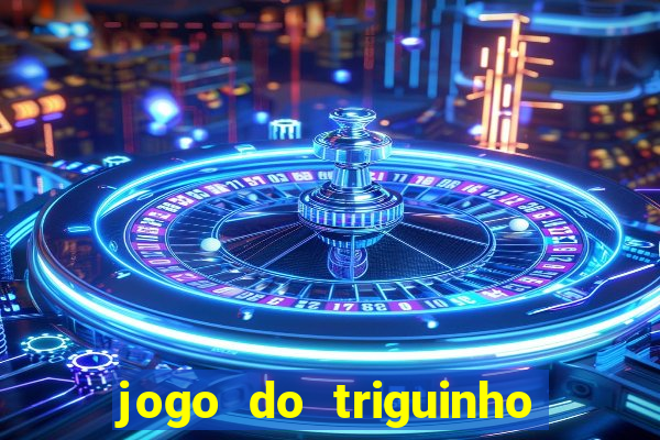 jogo do triguinho de ganhar dinheiro