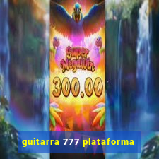 guitarra 777 plataforma