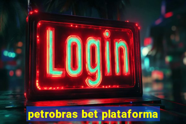 petrobras bet plataforma