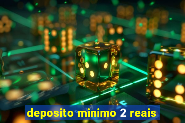 deposito minimo 2 reais