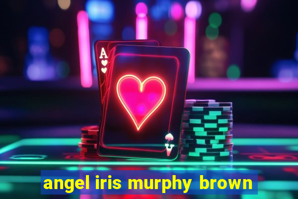 angel iris murphy brown