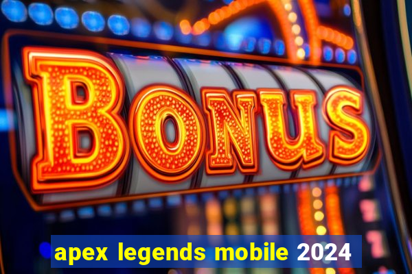 apex legends mobile 2024