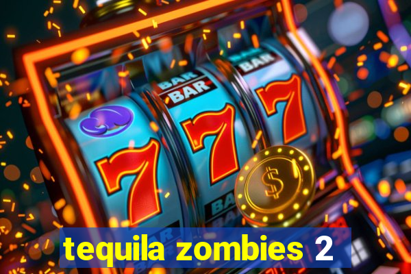 tequila zombies 2