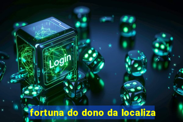 fortuna do dono da localiza