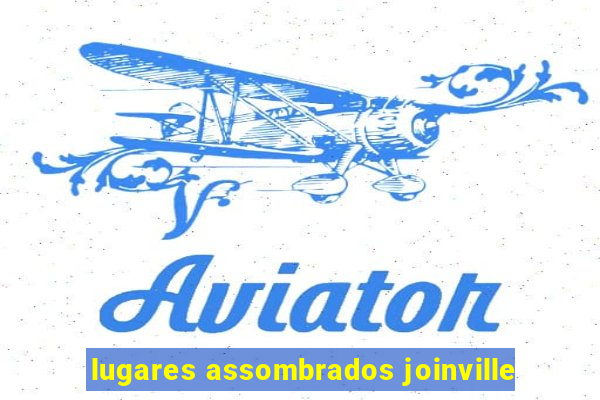 lugares assombrados joinville