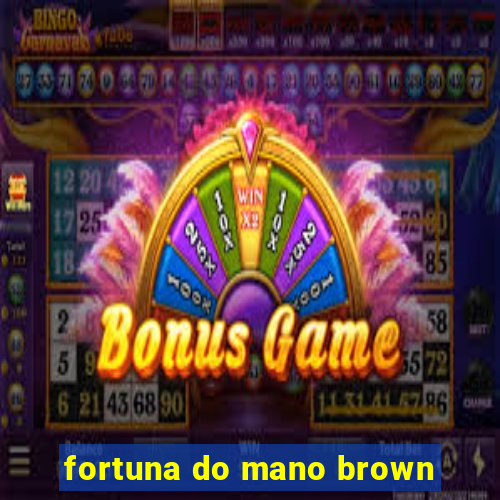 fortuna do mano brown