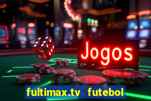 fultimax.tv futebol ao vivo