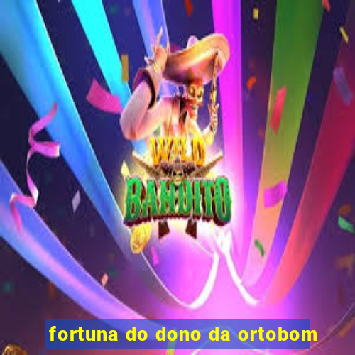 fortuna do dono da ortobom