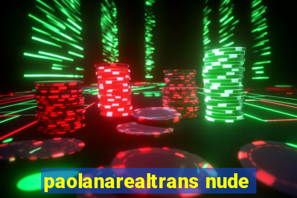 paolanarealtrans nude