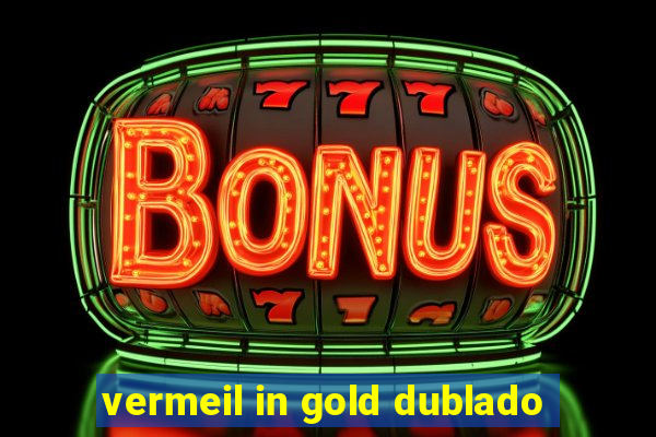 vermeil in gold dublado