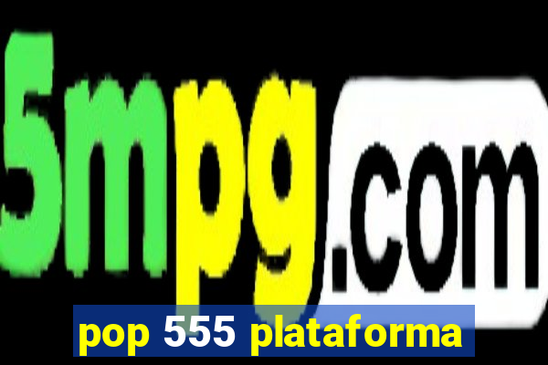 pop 555 plataforma