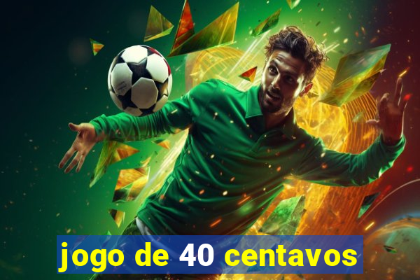 jogo de 40 centavos