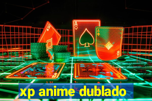 xp anime dublado