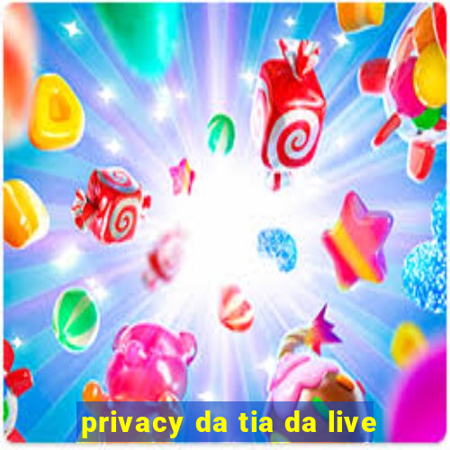 privacy da tia da live