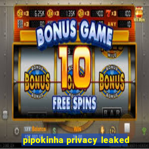 pipokinha privacy leaked