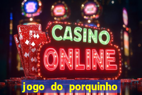 jogo do porquinho para ganhar dinheiro