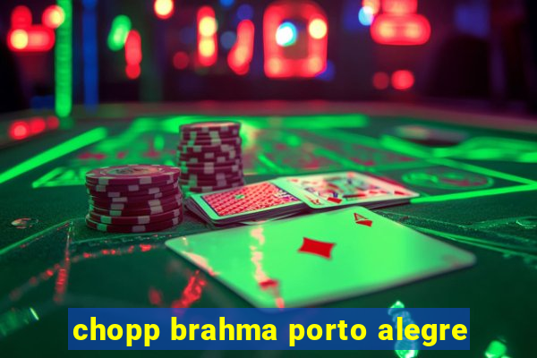 chopp brahma porto alegre