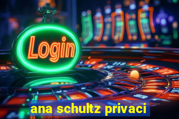 ana schultz privaci