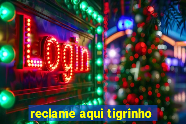 reclame aqui tigrinho