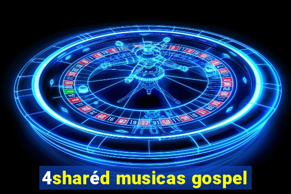 4sharéd musicas gospel