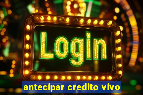 antecipar credito vivo