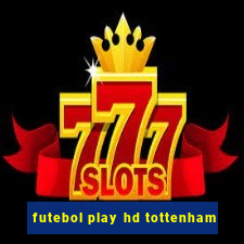 futebol play hd tottenham