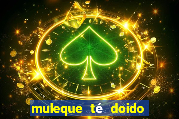 muleque té doido 4 filme completo dublado