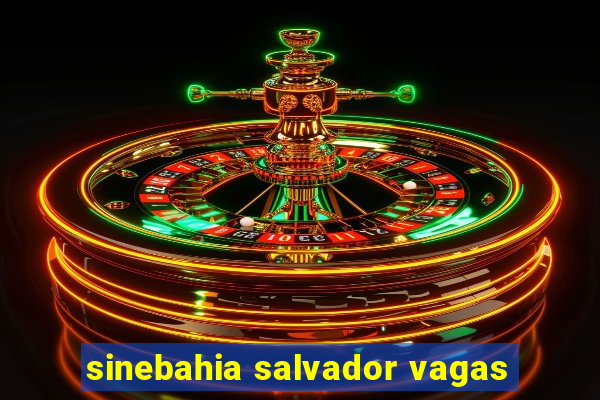 sinebahia salvador vagas