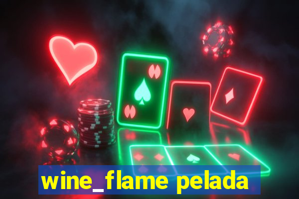 wine_flame pelada