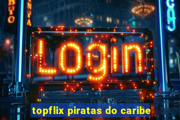 topflix piratas do caribe