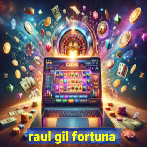 raul gil fortuna