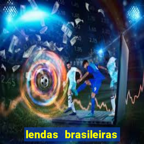 lendas brasileiras desconhecidas do folclore