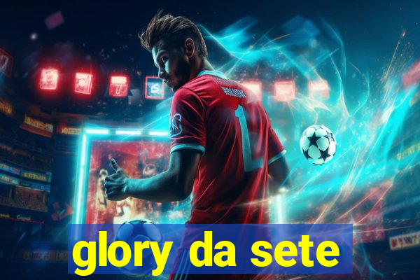 glory da sete