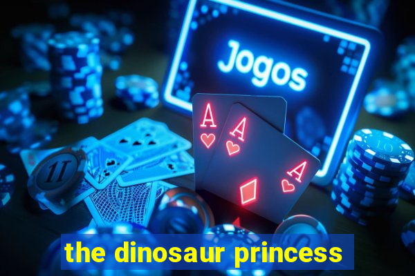 the dinosaur princess