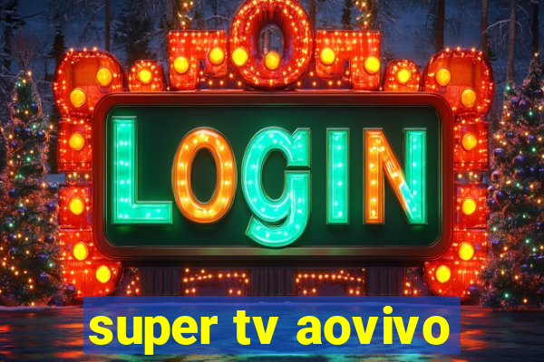 super tv aovivo