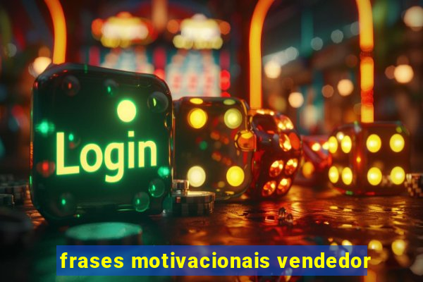 frases motivacionais vendedor